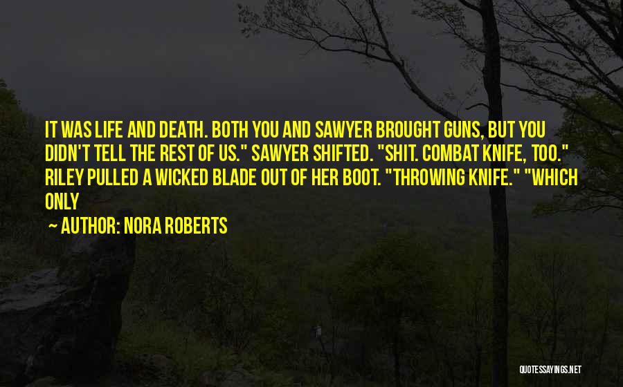 Nora Roberts Quotes: It Was Life And Death. Both You And Sawyer Brought Guns, But You Didn't Tell The Rest Of Us. Sawyer