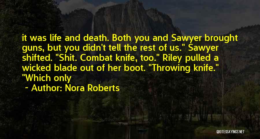 Nora Roberts Quotes: It Was Life And Death. Both You And Sawyer Brought Guns, But You Didn't Tell The Rest Of Us. Sawyer