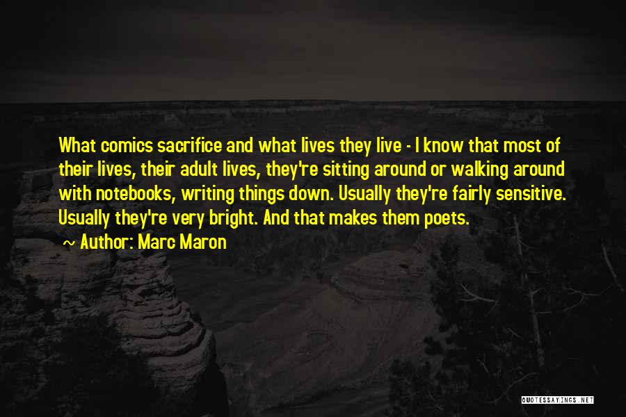 Marc Maron Quotes: What Comics Sacrifice And What Lives They Live - I Know That Most Of Their Lives, Their Adult Lives, They're