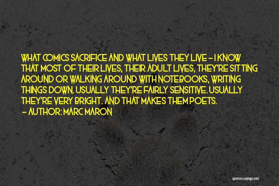 Marc Maron Quotes: What Comics Sacrifice And What Lives They Live - I Know That Most Of Their Lives, Their Adult Lives, They're