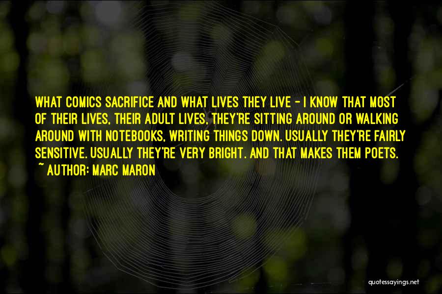 Marc Maron Quotes: What Comics Sacrifice And What Lives They Live - I Know That Most Of Their Lives, Their Adult Lives, They're