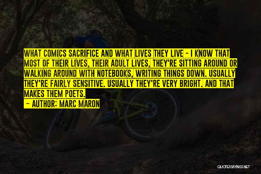 Marc Maron Quotes: What Comics Sacrifice And What Lives They Live - I Know That Most Of Their Lives, Their Adult Lives, They're