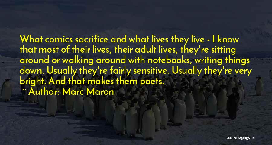 Marc Maron Quotes: What Comics Sacrifice And What Lives They Live - I Know That Most Of Their Lives, Their Adult Lives, They're