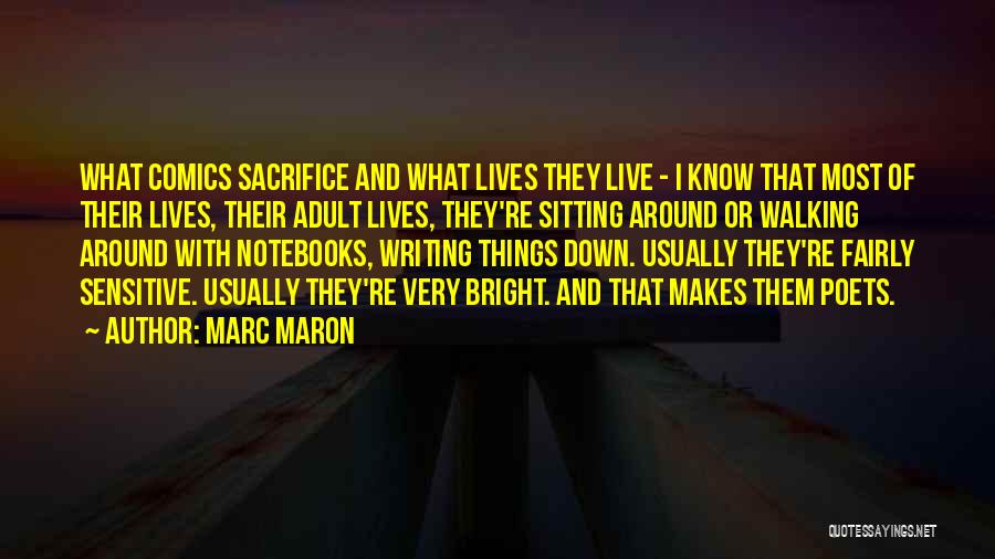 Marc Maron Quotes: What Comics Sacrifice And What Lives They Live - I Know That Most Of Their Lives, Their Adult Lives, They're