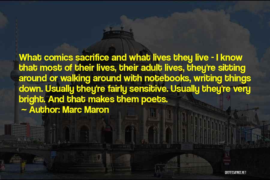 Marc Maron Quotes: What Comics Sacrifice And What Lives They Live - I Know That Most Of Their Lives, Their Adult Lives, They're