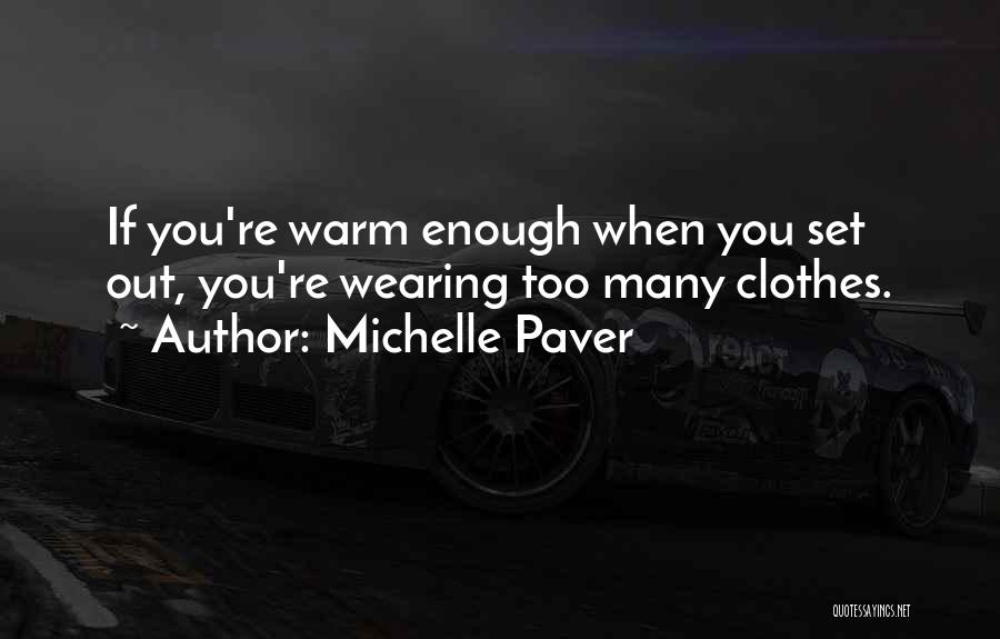 Michelle Paver Quotes: If You're Warm Enough When You Set Out, You're Wearing Too Many Clothes.