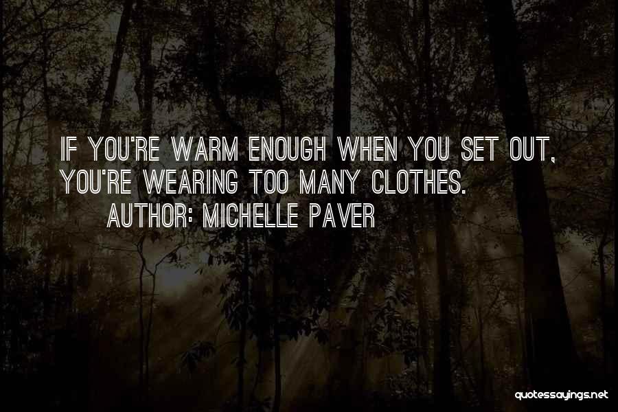 Michelle Paver Quotes: If You're Warm Enough When You Set Out, You're Wearing Too Many Clothes.
