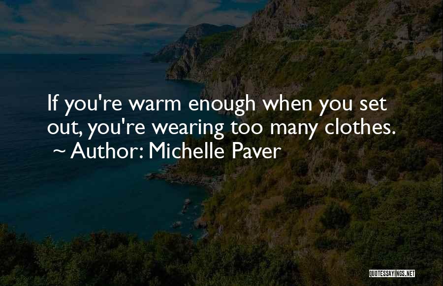 Michelle Paver Quotes: If You're Warm Enough When You Set Out, You're Wearing Too Many Clothes.