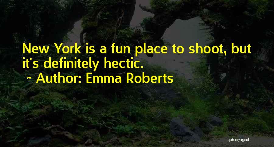 Emma Roberts Quotes: New York Is A Fun Place To Shoot, But It's Definitely Hectic.