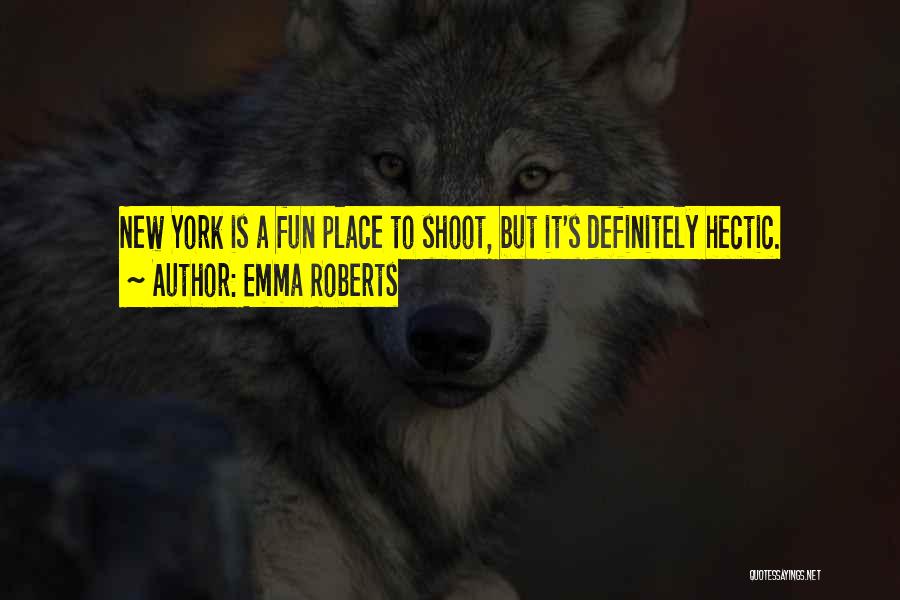 Emma Roberts Quotes: New York Is A Fun Place To Shoot, But It's Definitely Hectic.