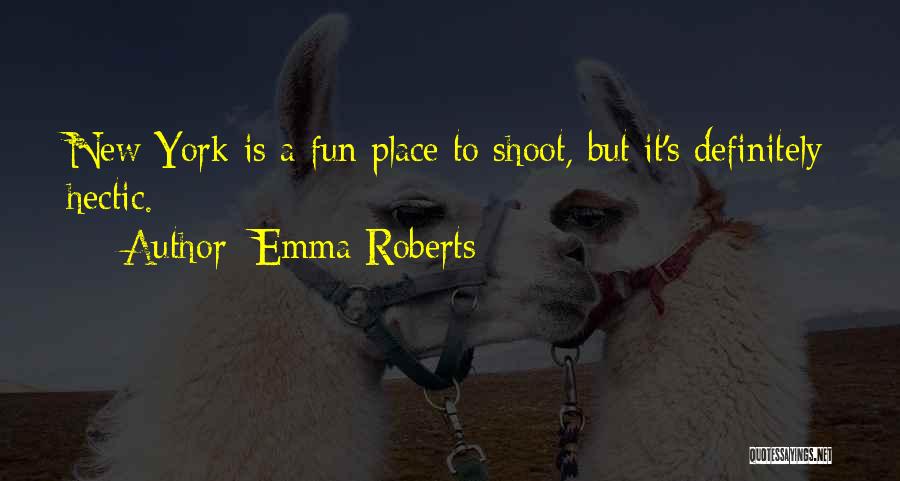 Emma Roberts Quotes: New York Is A Fun Place To Shoot, But It's Definitely Hectic.