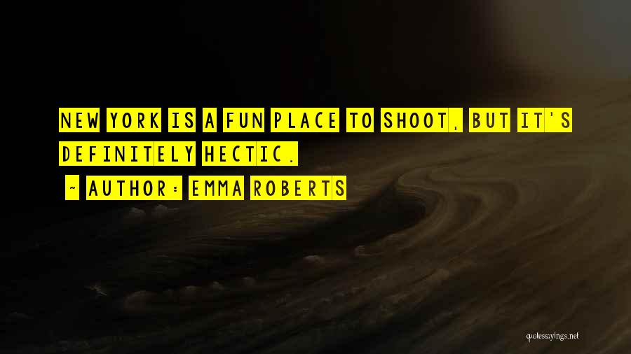 Emma Roberts Quotes: New York Is A Fun Place To Shoot, But It's Definitely Hectic.