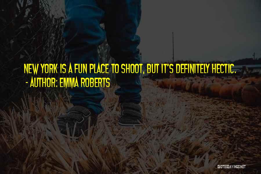 Emma Roberts Quotes: New York Is A Fun Place To Shoot, But It's Definitely Hectic.