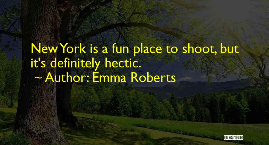 Emma Roberts Quotes: New York Is A Fun Place To Shoot, But It's Definitely Hectic.