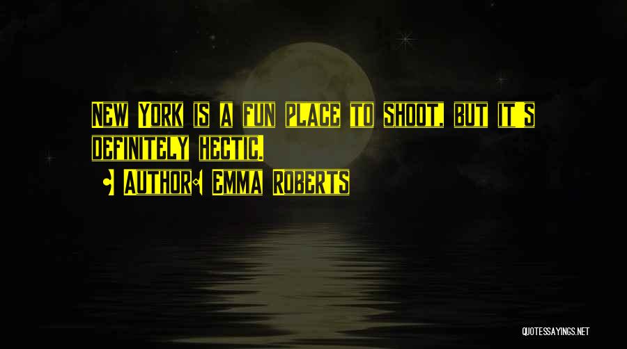 Emma Roberts Quotes: New York Is A Fun Place To Shoot, But It's Definitely Hectic.