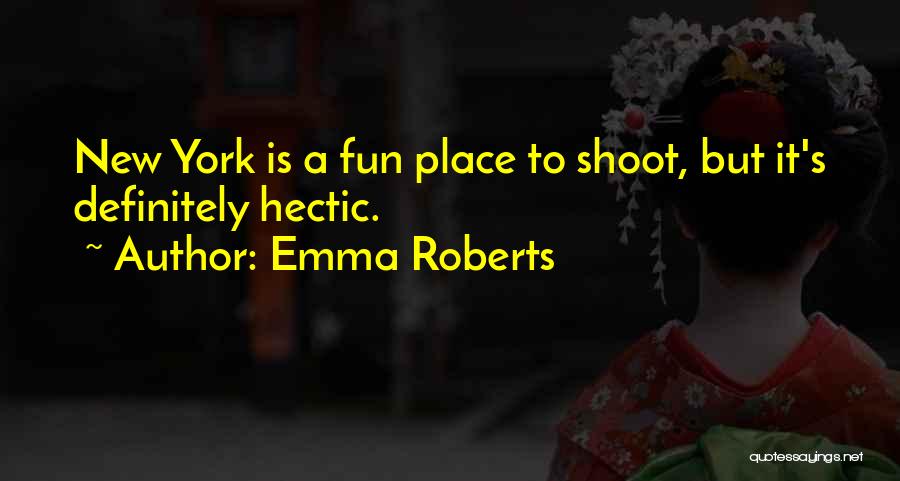 Emma Roberts Quotes: New York Is A Fun Place To Shoot, But It's Definitely Hectic.