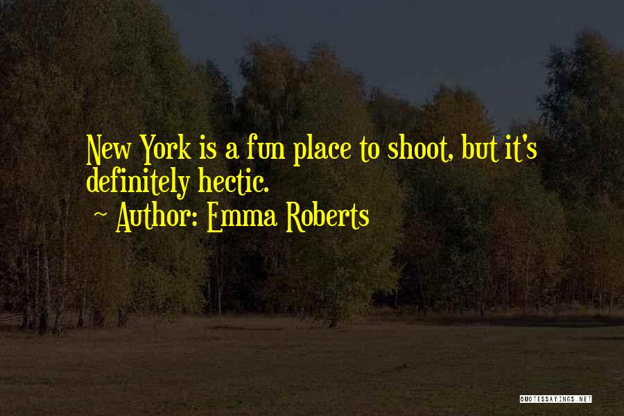 Emma Roberts Quotes: New York Is A Fun Place To Shoot, But It's Definitely Hectic.