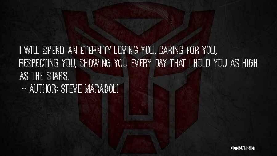 Steve Maraboli Quotes: I Will Spend An Eternity Loving You, Caring For You, Respecting You, Showing You Every Day That I Hold You