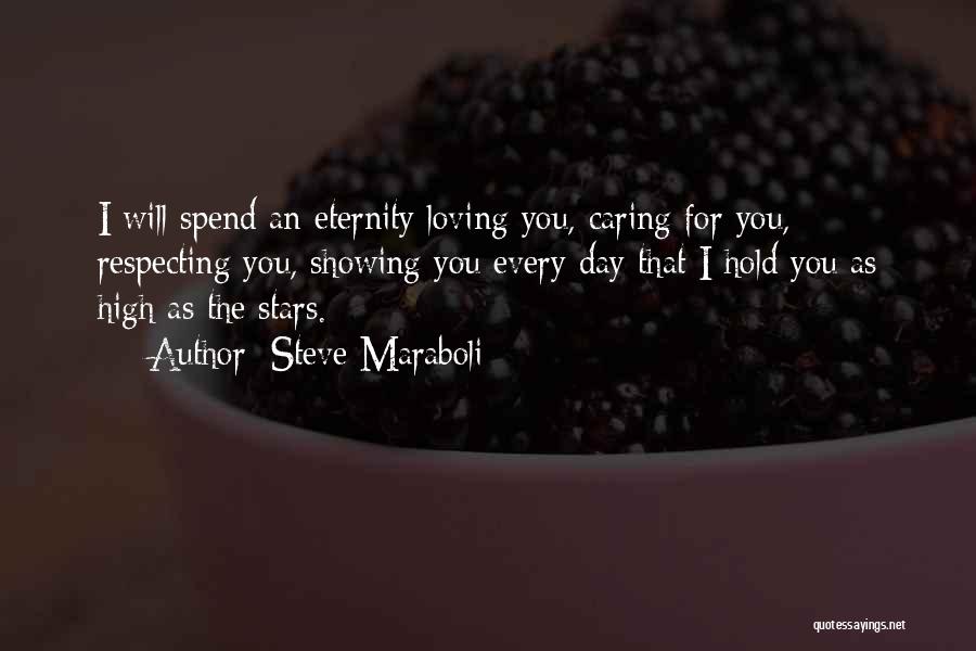 Steve Maraboli Quotes: I Will Spend An Eternity Loving You, Caring For You, Respecting You, Showing You Every Day That I Hold You