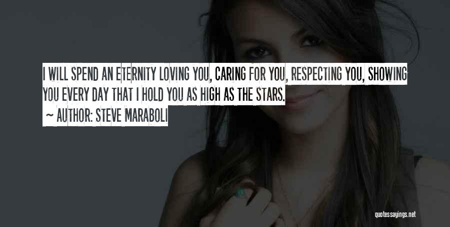 Steve Maraboli Quotes: I Will Spend An Eternity Loving You, Caring For You, Respecting You, Showing You Every Day That I Hold You