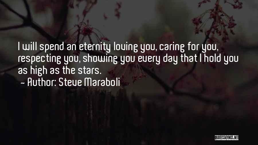 Steve Maraboli Quotes: I Will Spend An Eternity Loving You, Caring For You, Respecting You, Showing You Every Day That I Hold You
