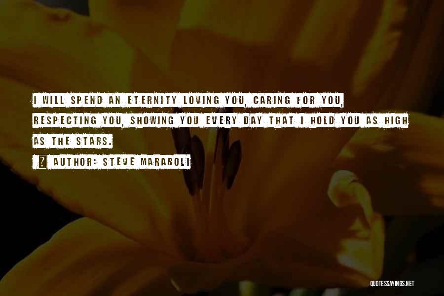 Steve Maraboli Quotes: I Will Spend An Eternity Loving You, Caring For You, Respecting You, Showing You Every Day That I Hold You