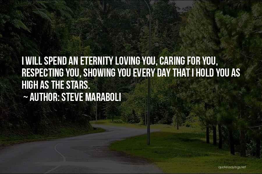 Steve Maraboli Quotes: I Will Spend An Eternity Loving You, Caring For You, Respecting You, Showing You Every Day That I Hold You