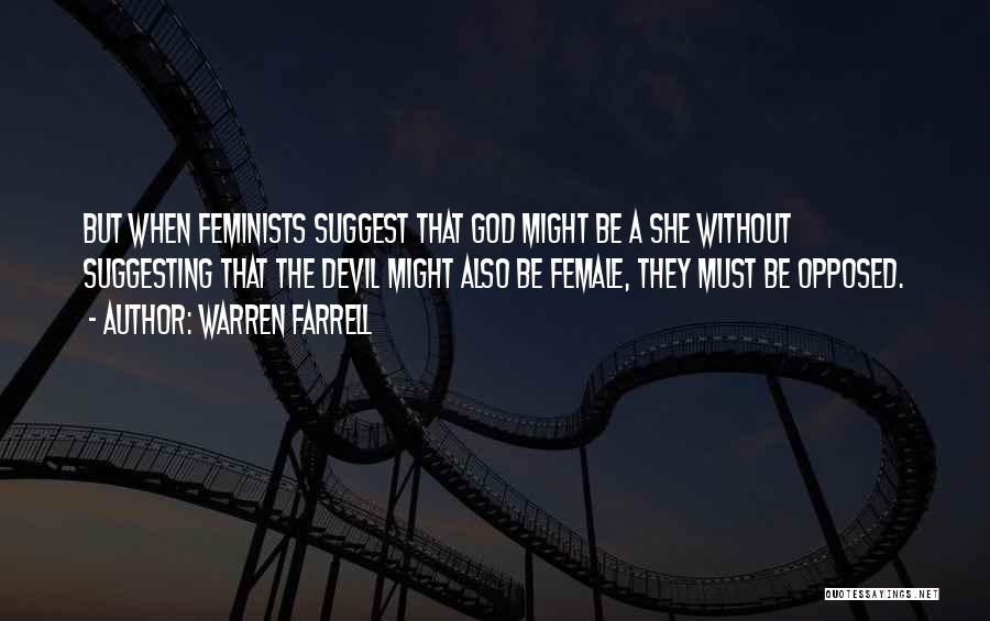 Warren Farrell Quotes: But When Feminists Suggest That God Might Be A She Without Suggesting That The Devil Might Also Be Female, They