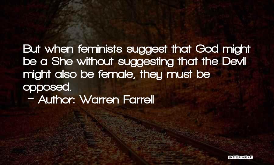 Warren Farrell Quotes: But When Feminists Suggest That God Might Be A She Without Suggesting That The Devil Might Also Be Female, They