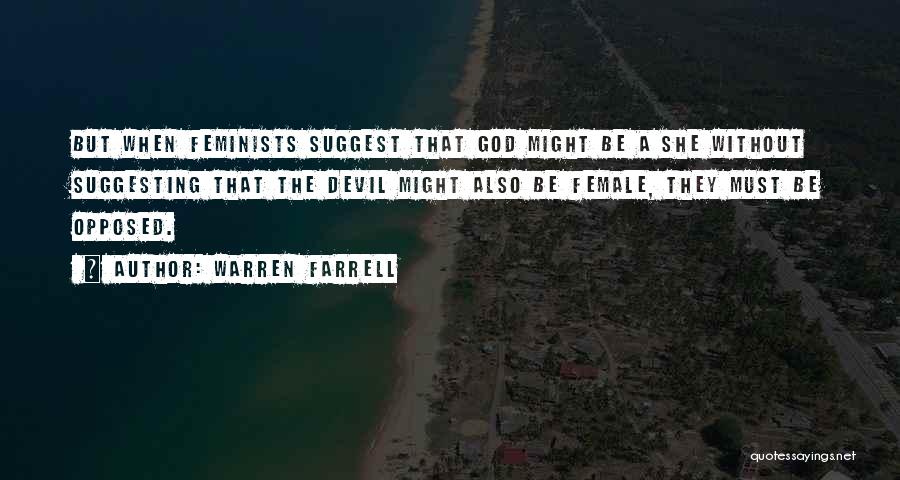 Warren Farrell Quotes: But When Feminists Suggest That God Might Be A She Without Suggesting That The Devil Might Also Be Female, They