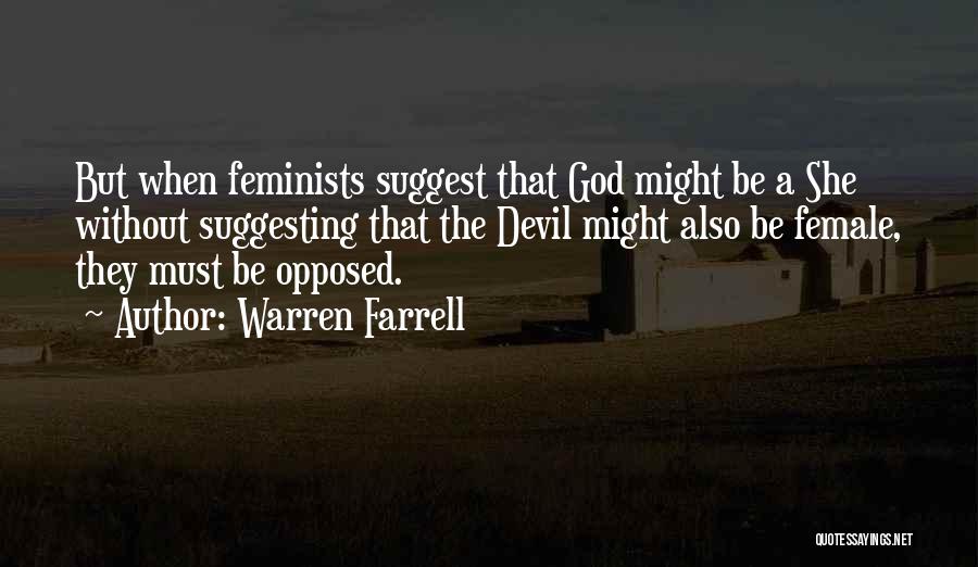 Warren Farrell Quotes: But When Feminists Suggest That God Might Be A She Without Suggesting That The Devil Might Also Be Female, They