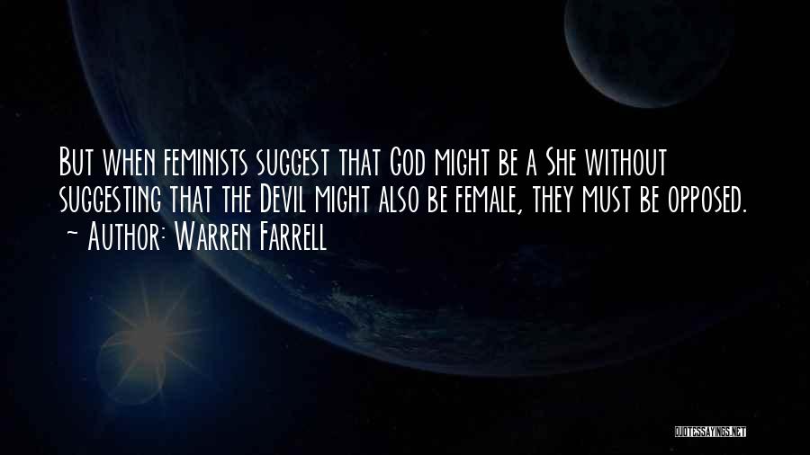 Warren Farrell Quotes: But When Feminists Suggest That God Might Be A She Without Suggesting That The Devil Might Also Be Female, They