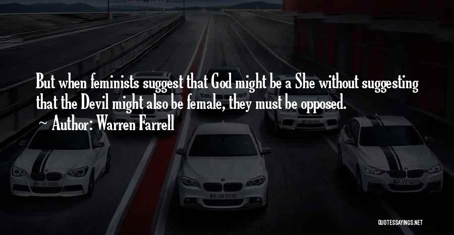 Warren Farrell Quotes: But When Feminists Suggest That God Might Be A She Without Suggesting That The Devil Might Also Be Female, They