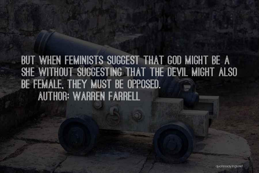 Warren Farrell Quotes: But When Feminists Suggest That God Might Be A She Without Suggesting That The Devil Might Also Be Female, They