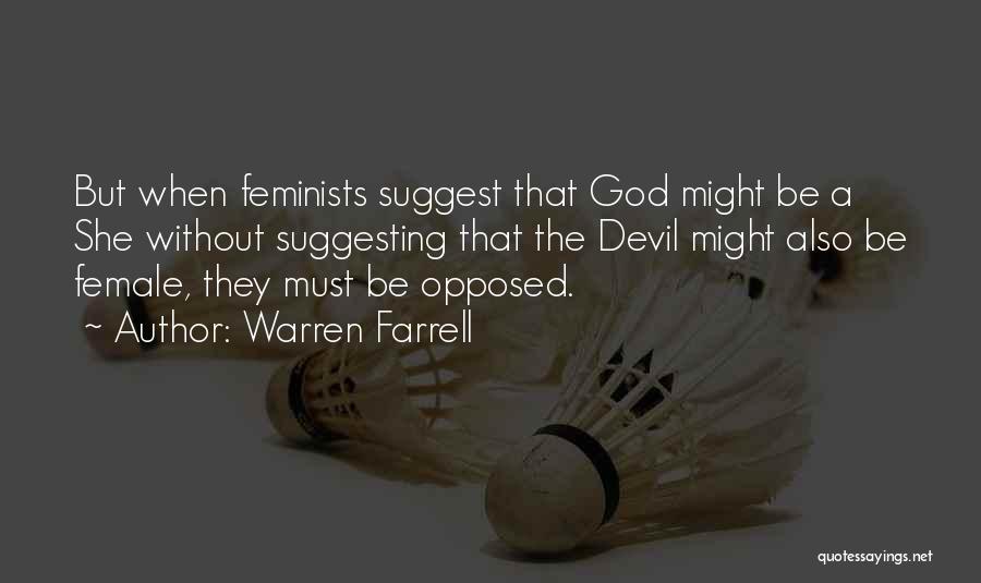 Warren Farrell Quotes: But When Feminists Suggest That God Might Be A She Without Suggesting That The Devil Might Also Be Female, They