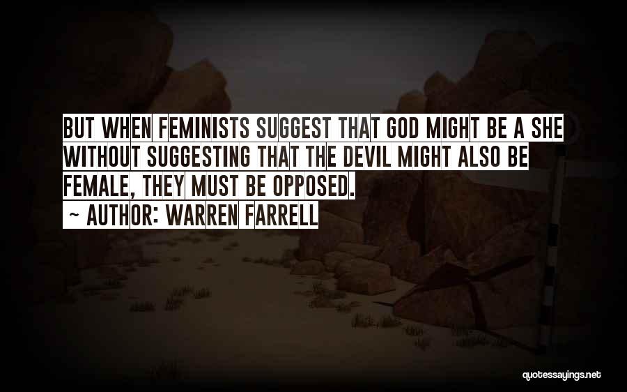 Warren Farrell Quotes: But When Feminists Suggest That God Might Be A She Without Suggesting That The Devil Might Also Be Female, They