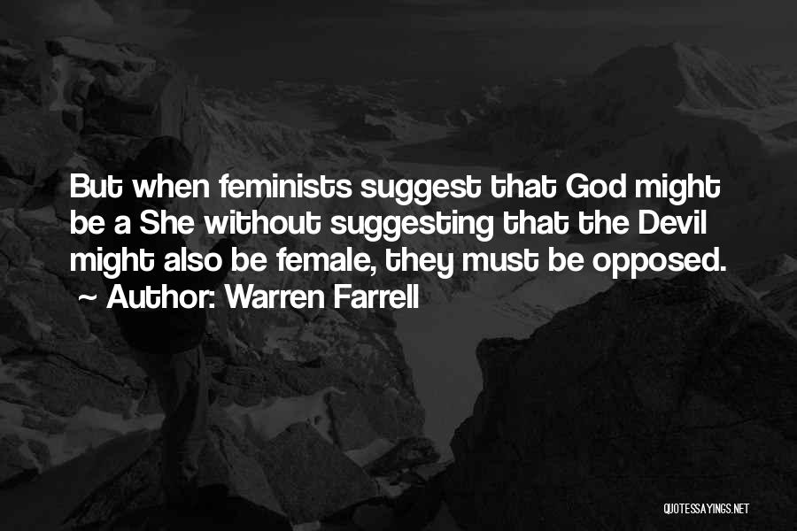 Warren Farrell Quotes: But When Feminists Suggest That God Might Be A She Without Suggesting That The Devil Might Also Be Female, They