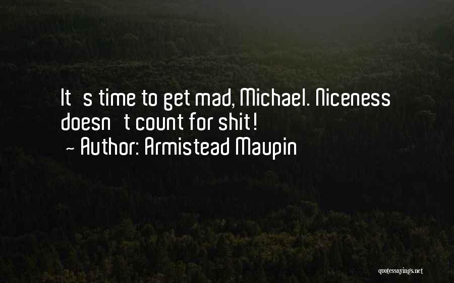 Armistead Maupin Quotes: It's Time To Get Mad, Michael. Niceness Doesn't Count For Shit!