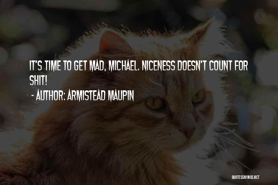 Armistead Maupin Quotes: It's Time To Get Mad, Michael. Niceness Doesn't Count For Shit!