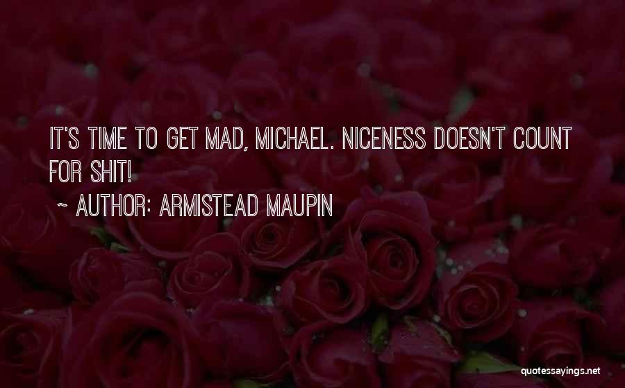 Armistead Maupin Quotes: It's Time To Get Mad, Michael. Niceness Doesn't Count For Shit!