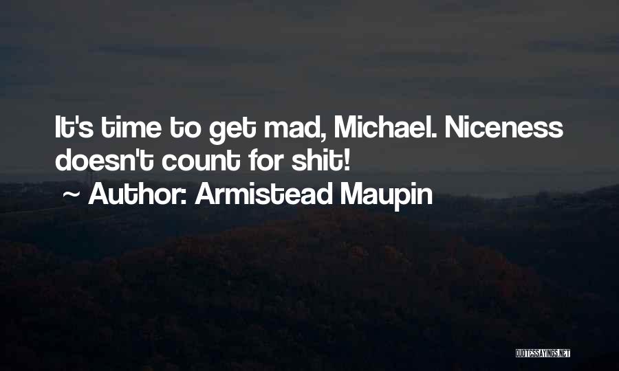 Armistead Maupin Quotes: It's Time To Get Mad, Michael. Niceness Doesn't Count For Shit!