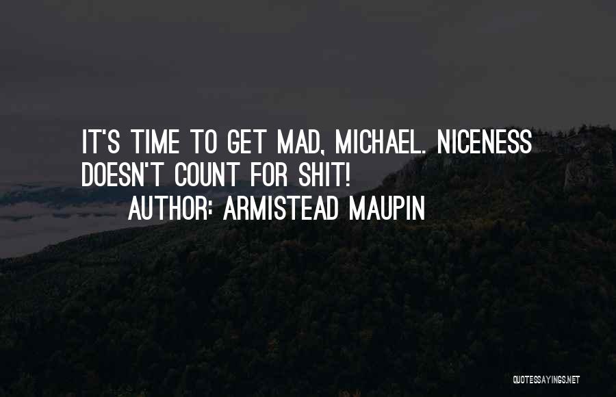 Armistead Maupin Quotes: It's Time To Get Mad, Michael. Niceness Doesn't Count For Shit!