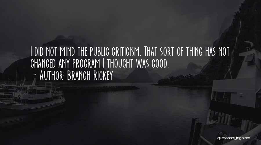 Branch Rickey Quotes: I Did Not Mind The Public Criticism. That Sort Of Thing Has Not Changed Any Program I Thought Was Good.