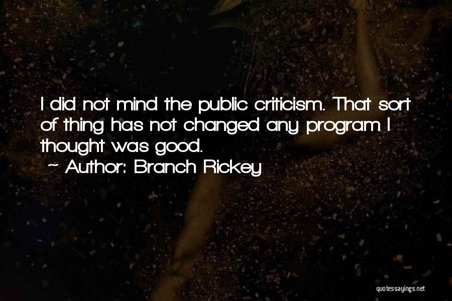 Branch Rickey Quotes: I Did Not Mind The Public Criticism. That Sort Of Thing Has Not Changed Any Program I Thought Was Good.