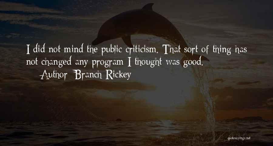 Branch Rickey Quotes: I Did Not Mind The Public Criticism. That Sort Of Thing Has Not Changed Any Program I Thought Was Good.