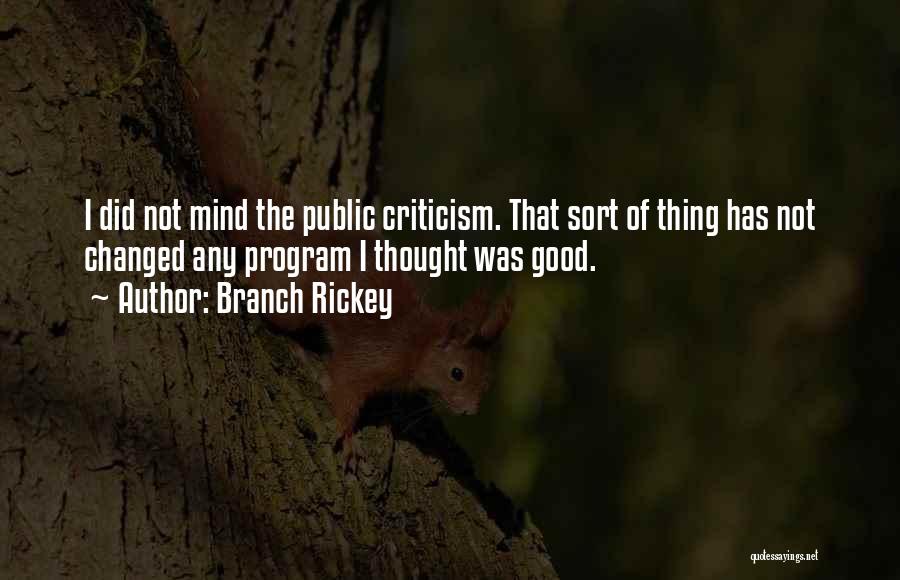 Branch Rickey Quotes: I Did Not Mind The Public Criticism. That Sort Of Thing Has Not Changed Any Program I Thought Was Good.