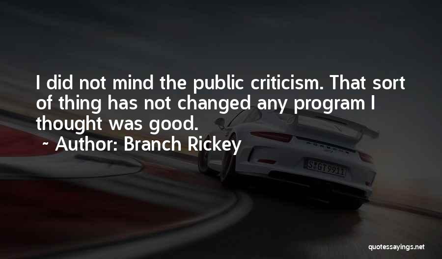 Branch Rickey Quotes: I Did Not Mind The Public Criticism. That Sort Of Thing Has Not Changed Any Program I Thought Was Good.