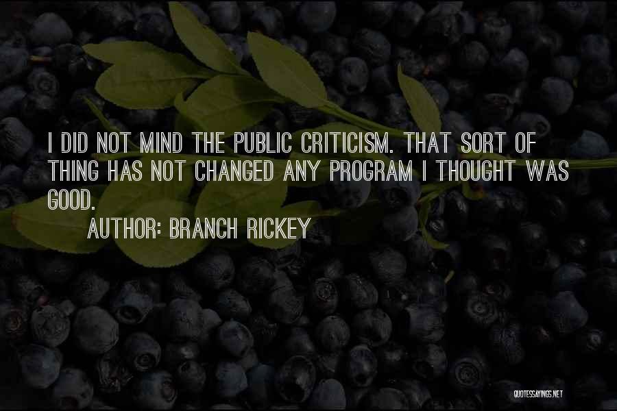 Branch Rickey Quotes: I Did Not Mind The Public Criticism. That Sort Of Thing Has Not Changed Any Program I Thought Was Good.