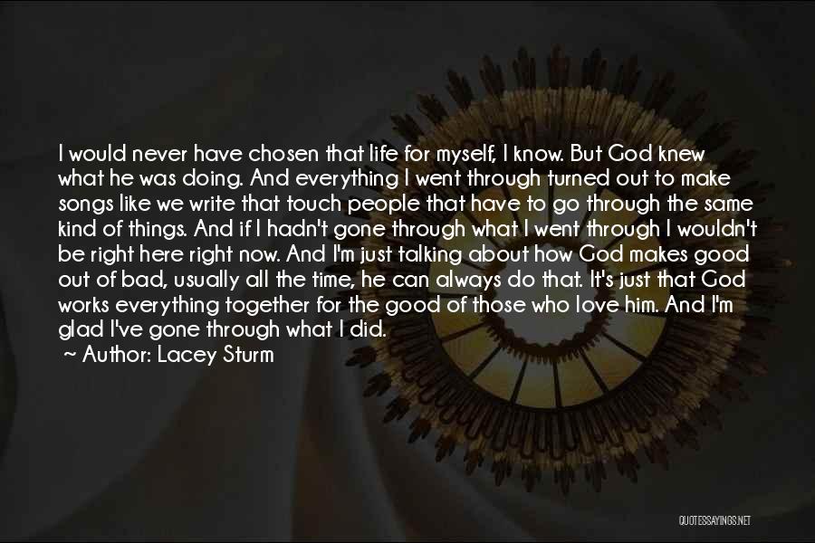 Lacey Sturm Quotes: I Would Never Have Chosen That Life For Myself, I Know. But God Knew What He Was Doing. And Everything