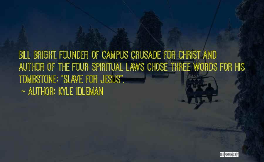 Kyle Idleman Quotes: Bill Bright, Founder Of Campus Crusade For Christ And Author Of The Four Spiritual Laws Chose Three Words For His